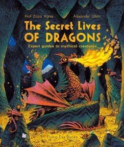 The Secret Lives of Dragons : Expert Guides to Mythical Creatures