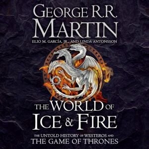 The World of Ice & Fire: The Untold History of Westeros and the Game of Thrones