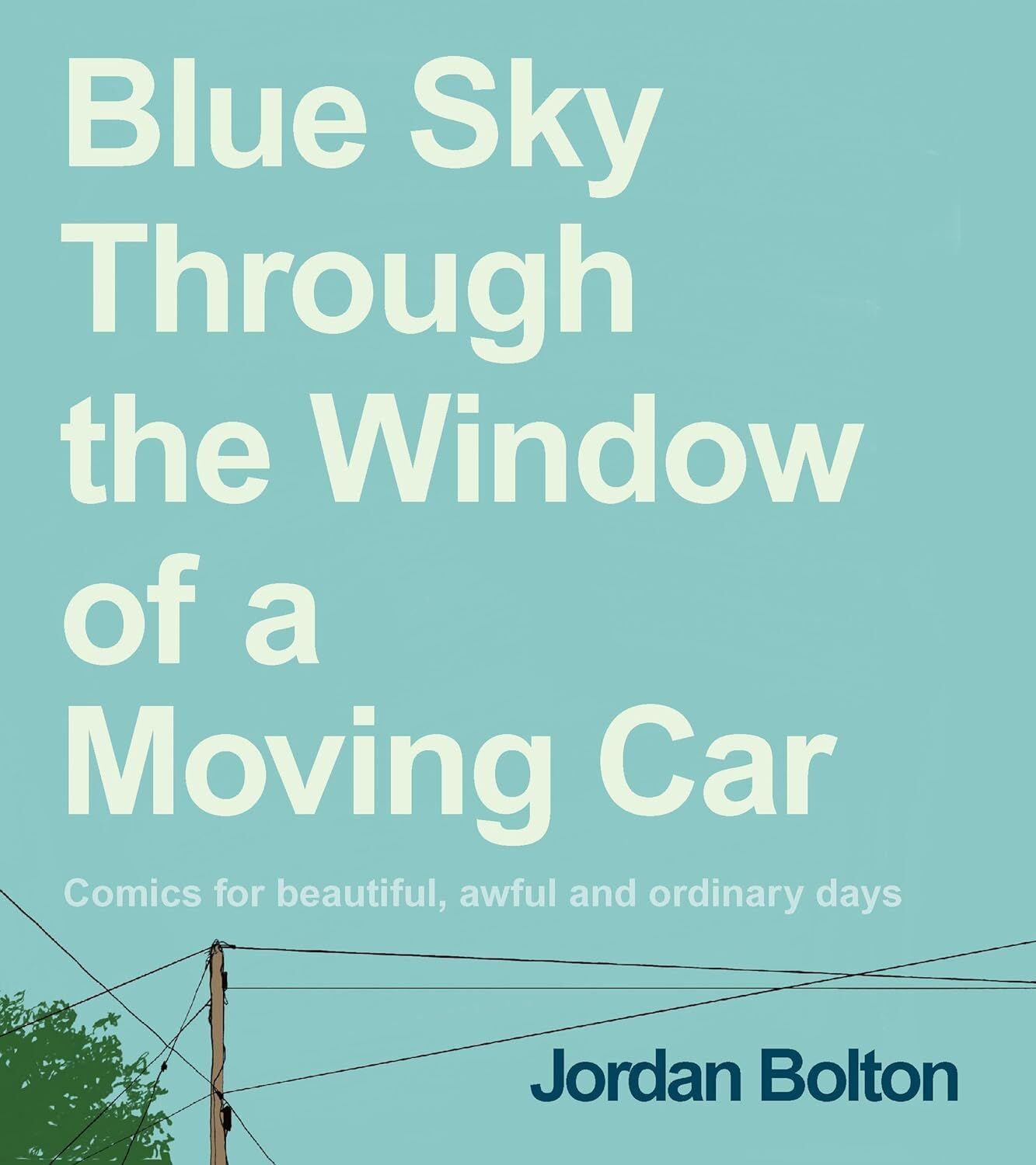 Blue Sky Through the Window of a Moving Car: Comics for Beautiful, Awful and Ordinary Days