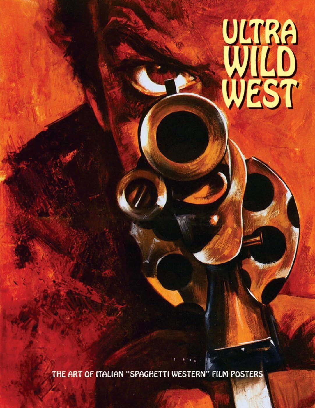 Ultra Wild West: The Art Of Italian ''Spaghetti Western'' Film Posters