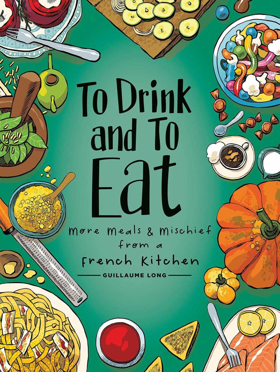 To Drink and to Eat Vol. 2, 2: More Meals and Mischief from a French Kitchen