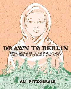 Drawn To Berlin: Comic Workshops In Refugee Shelters And Other Stor HC