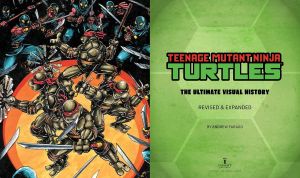 Teenage Mutant Ninja Turtles: The Ultimate Visual History: Revised and Expanded Edition